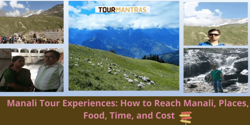Manali Tour Experiences: How to Reach Manali, Places, Food, Time, and Cost